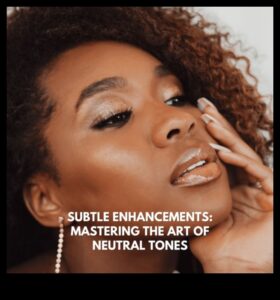 The Magic of Neutral Tones: Επίτευξη λεπτής κομψότητας με φυσικό μακιγιάζ